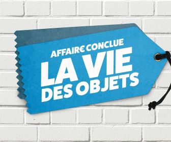 Affaire conclue : la vie des objets