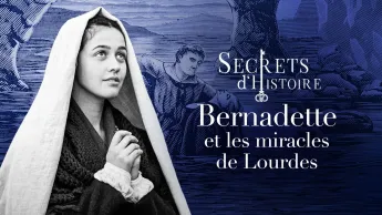 Secrets d'histoire - Bernadette et les miracles de Lourdes