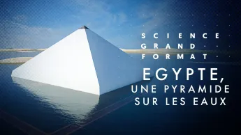 Science grand format - Égypte, une pyramide sur les eaux