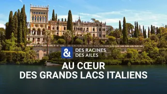 Des racines et des ailes - Passion patrimoine : au cœur des grands lacs italiens