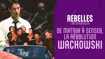 Rebelles, l'art de bousculer - De "Matrix" à "Sense8", la révolution Wachowski